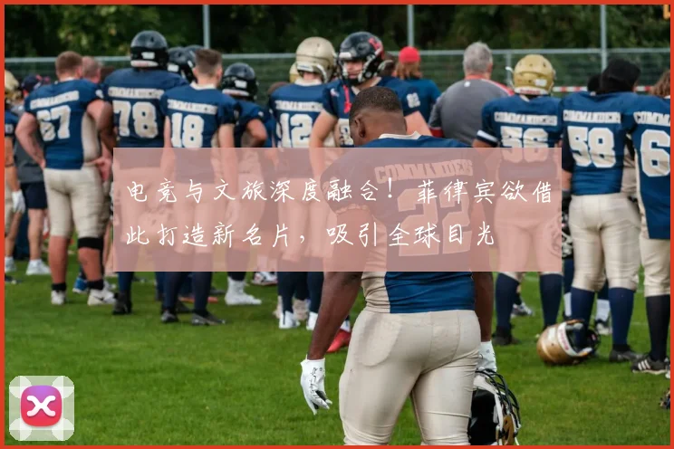 电竞与文旅深度融合!菲律宾欲借此打造新名片,吸引全球目光